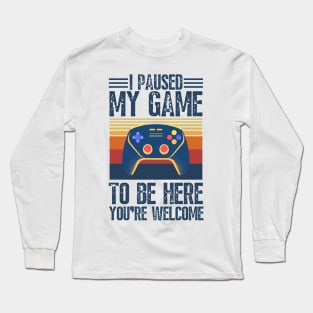 I paused my game to be here you’re welcome Long Sleeve T-Shirt